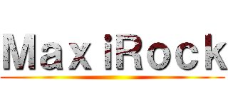 ＭａｘｉＲｏｃｋ ()