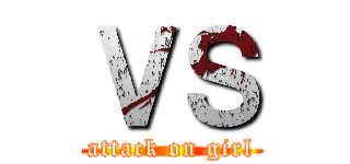 ＶＳ (attack on girl)