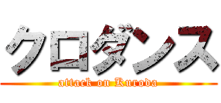 クロダンス (attack on Kuroda)