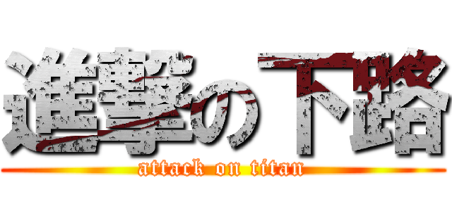 進撃の下路 (attack on titan)