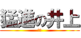 猛進の井上 (我ハ)