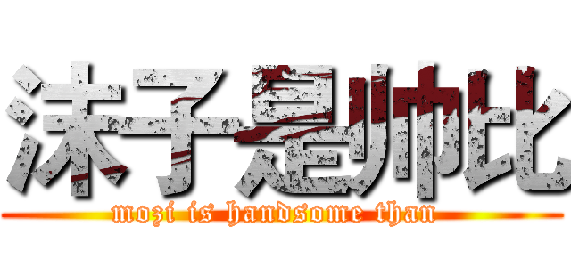 沫子是帅比 (mozi is handsome than )