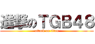 進撃のＴＧＢ４８ (attack on titan)