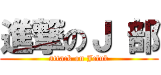 進撃のＪ 部 (attack on Jclub)