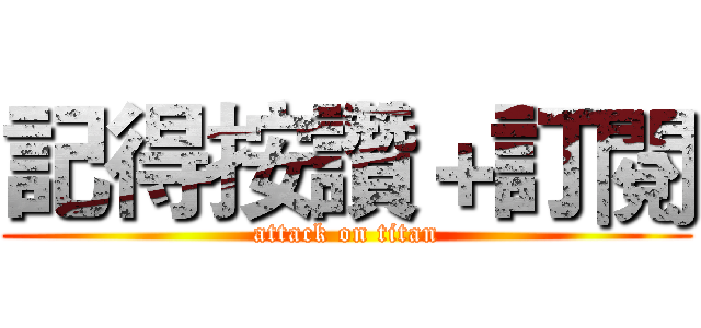 記得按讚＋訂閱 (attack on titan)