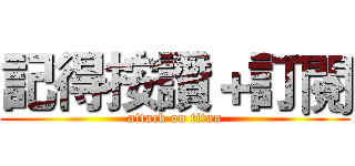 記得按讚＋訂閱 (attack on titan)
