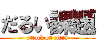 だるい課題 (attack on titan)
