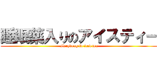 睡眠薬入りのアイスティー (sleepdrug in iced tea)