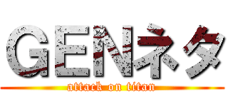 ＧＥＮネタ (attack on titan)