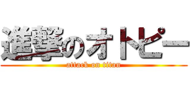 進撃のオトピー (attack on titan)