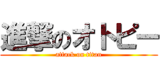 進撃のオトピー (attack on titan)