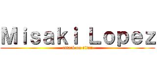 Ｍｉｓａｋｉ Ｌｏｐｅｚ (attack on titan)