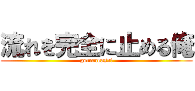 流れを完全に止める俺 (gomennasai)