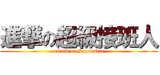 進撃の超級接班人 (attack on Superstar)