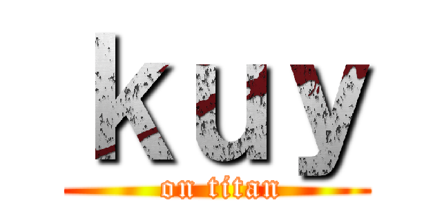 ｋｕｙ ( on titan)