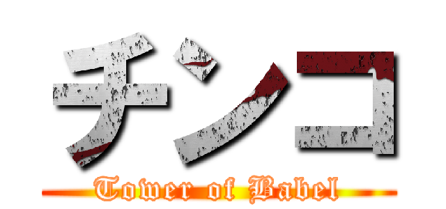 チンコ (Tower of Babel)