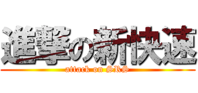 進撃の新快速 (attack on SRS)