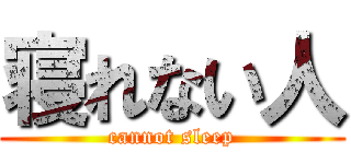 寝れない人 (cannot sleep)