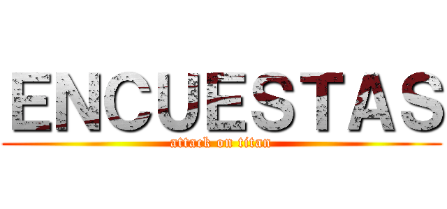 ＥＮＣＵＥＳＴＡＳ (attack on titan)