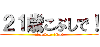 ２１歳こぶしで！ (attack on titan)