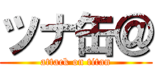 ツナ缶＠ (attack on titan)