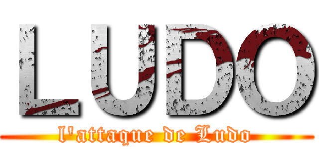 ＬＵＤＯ (l'attaque de Ludo)
