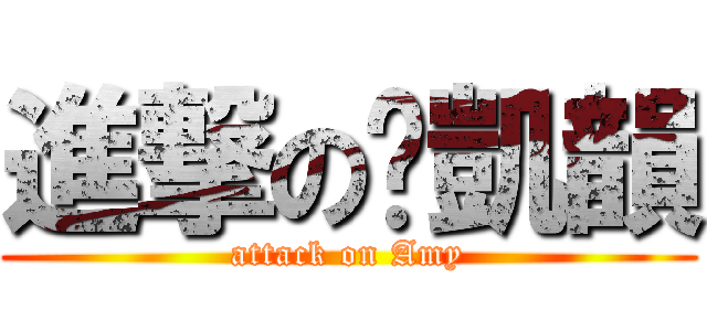進撃の黃凱韻 (attack on Amy)
