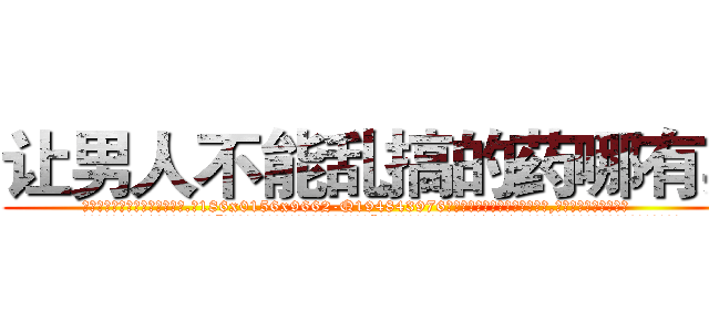 让男人不能乱搞的药哪有卖 (让男人不能乱搞的药哪有卖【电.话186x0156x9662-Q194843976林氏药业】我们做的是长期生意,靠的是老客户长期支持
参考消息网2月20日报道 韩媒称，“剩女多、离婚率高的城市，房价一定会上涨。”这是中国经济学家金岩石2016年12月参加在上海举行的房地产相关论坛时说的话。
)