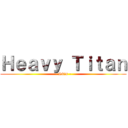 Ｈｅａｖｙ Ｔｉｔａｎ (- Skin -)