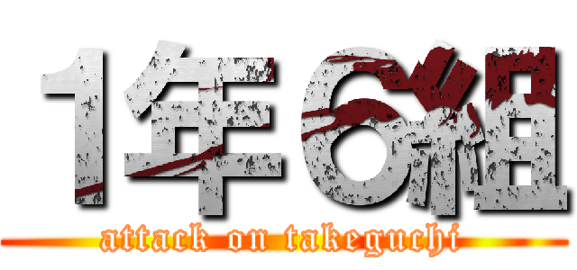 １年６組 (attack on takeguchi)