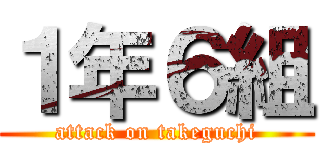 １年６組 (attack on takeguchi)