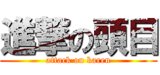 進撃の頭目 (attack on karen)