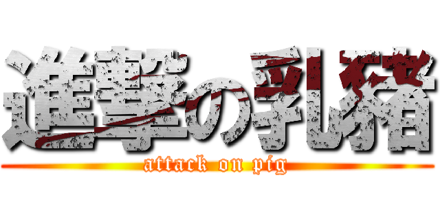 進撃の乳豬 (attack on pig)