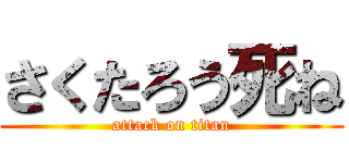 さくたろう死ね (attack on titan)