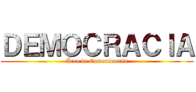 ＤＥＭＯＣＲＡＣＩＡ (Área de Comunicación)