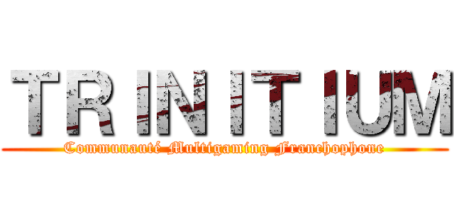 ＴＲＩＮＩＴＩＵＭ (Communauté Multigaming Franchophone)