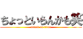 ちょっといらんかも笑 (attack on titan)