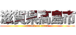 滋賀県高島市 (attack on titan)