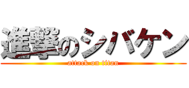 進撃のシバケン (attack on titan)