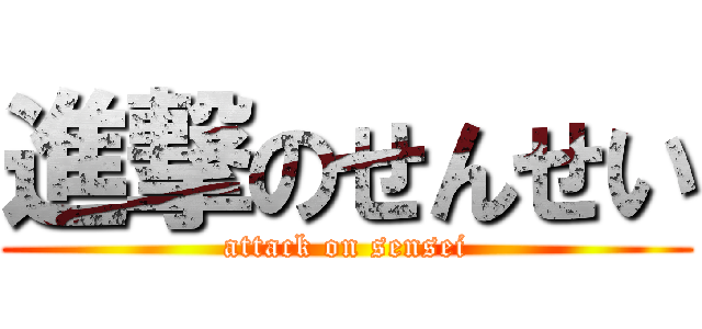 進撃のせんせい (attack on sensei)