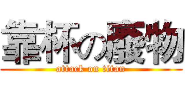 靠杯の廢物 (attack on titan)