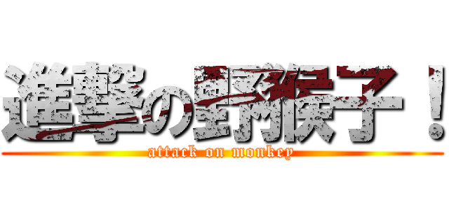 進撃の野猴子！ (attack on monkey)