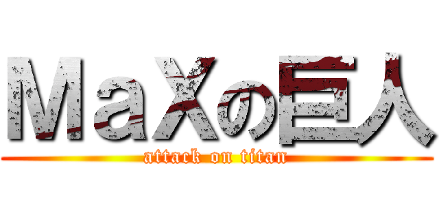 ＭａＸの巨人 (attack on titan)