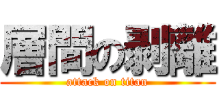 層間の剥離 (attack on titan)