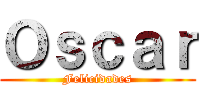 Ｏｓｃａｒ (Felicidades)