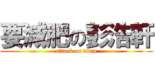 要減肥の彭浩軒 (attack on titan)