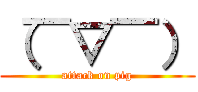 （￣▽￣） (attack on pig)