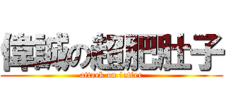 偉誠の超肥肚子 (attack on fatter)
