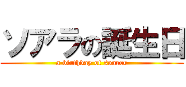 ソアラの誕生日 (a birthday of soarer)