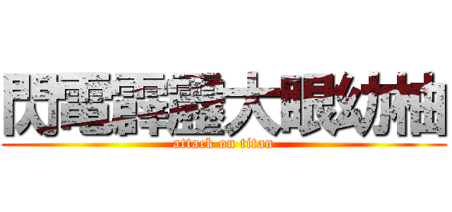 閃電霹靂大眼幼柚 (attack on titan)